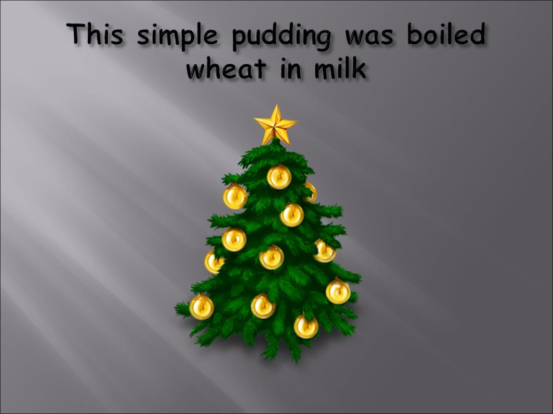 This simple pudding was boiled wheat in milk